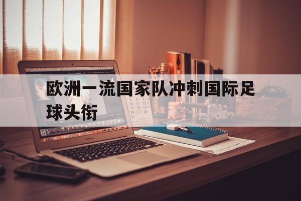 欧洲一流国家队冲刺国际足球头衔